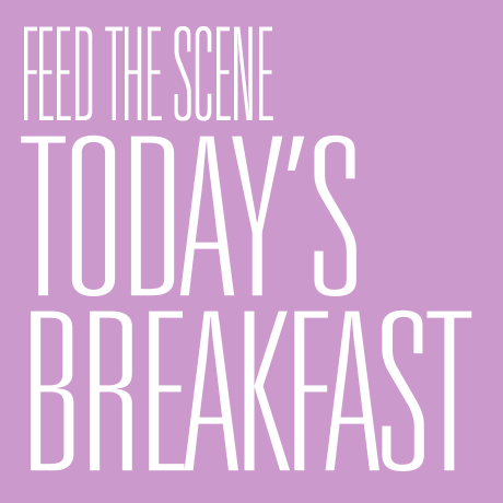 FEED THE SCENE: Today's Breakfast,  22 - 24 May
